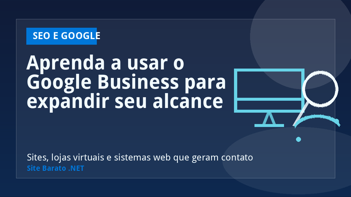 Aprenda a usar o Google Business para expandir seu alcance - SEO e Google | Site Barato .NET