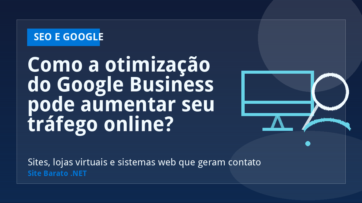 Como a otimização do Google Business pode aumentar seu tráfego online? - SEO e Google | Site Barato .NET