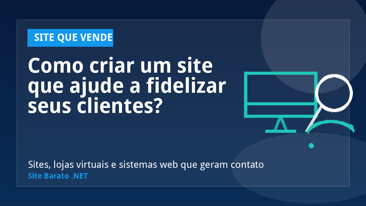 Como criar um site que ajude a fidelizar seus clientes? - Site que Vende | Site Barato .NET