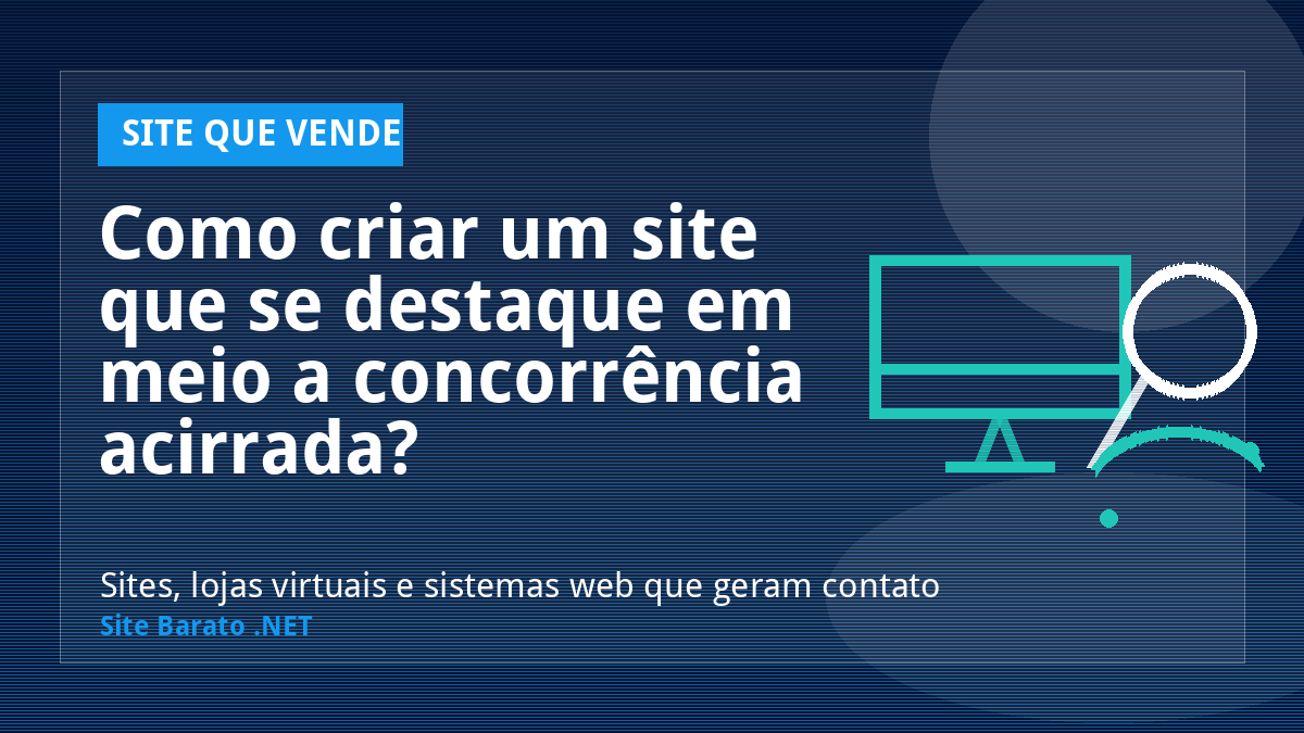 Como criar um site que se destaque em meio a concorrência acirrada? - Site que Vende | Site Barato .NET