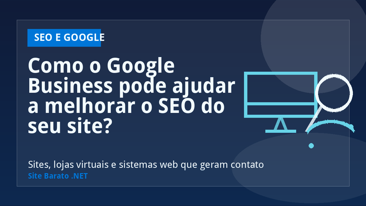 Como o Google Business pode ajudar a melhorar o SEO do seu site? - SEO e Google | Site Barato .NET