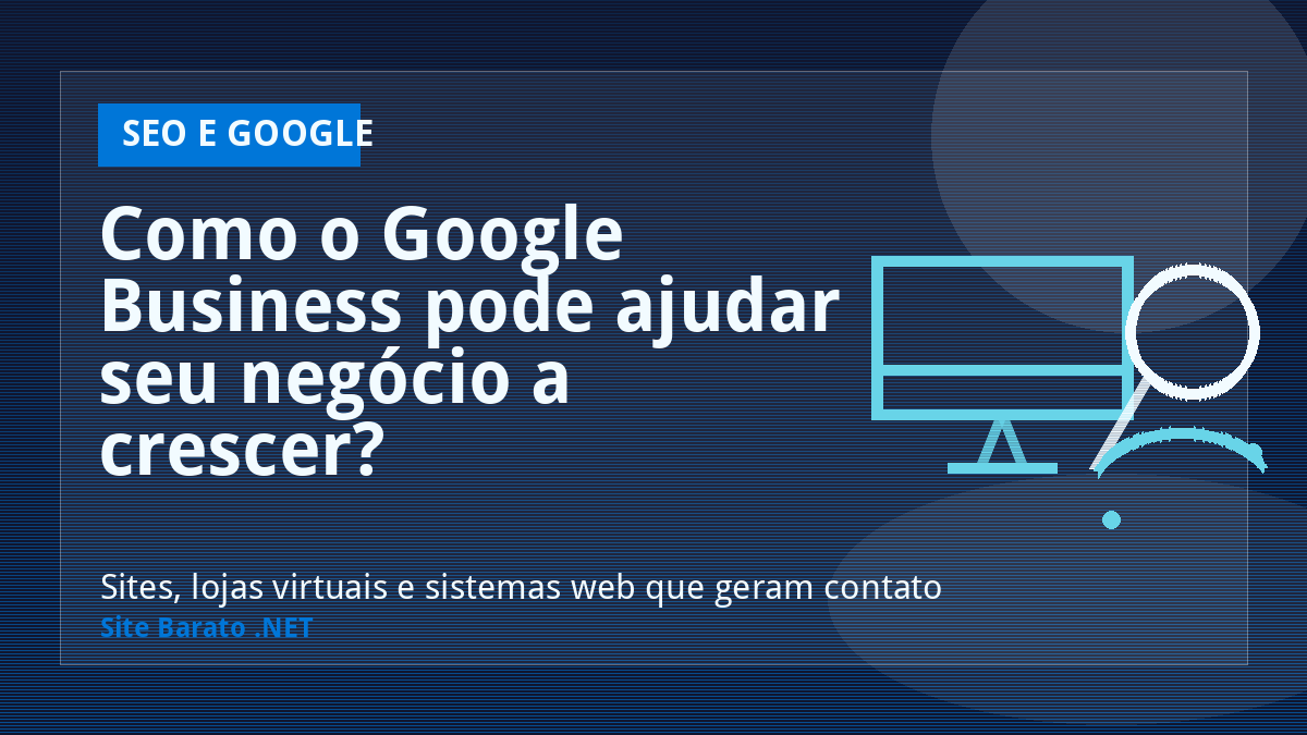 Como o Google Business pode ajudar seu negócio a crescer? - SEO e Google | Site Barato .NET