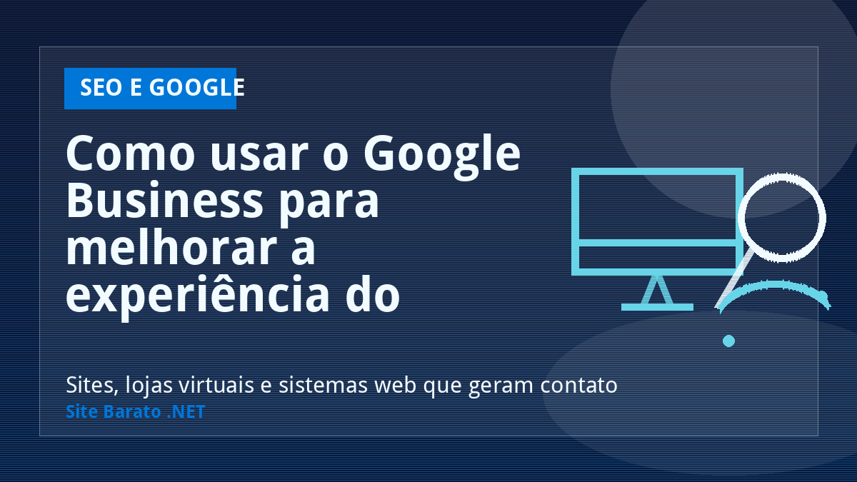 Como usar o Google Business para melhorar a experiência do usuário - SEO e Google | Site Barato .NET