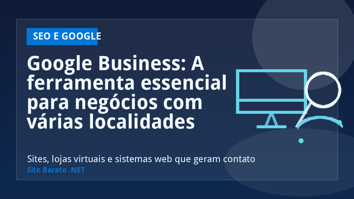 Google Business: A ferramenta essencial para negócios com várias localidades - SEO e Google | Site Barato .NET