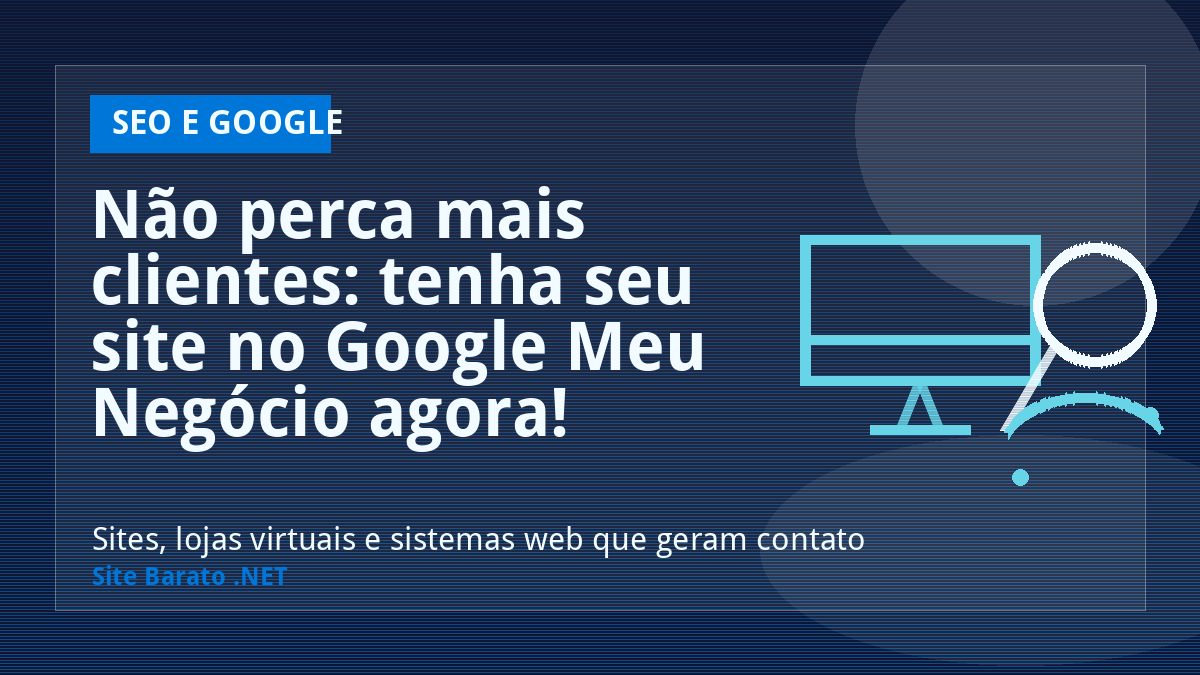 Não perca mais clientes: tenha seu site no Google Meu Negócio agora! - SEO e Google | Site Barato .NET