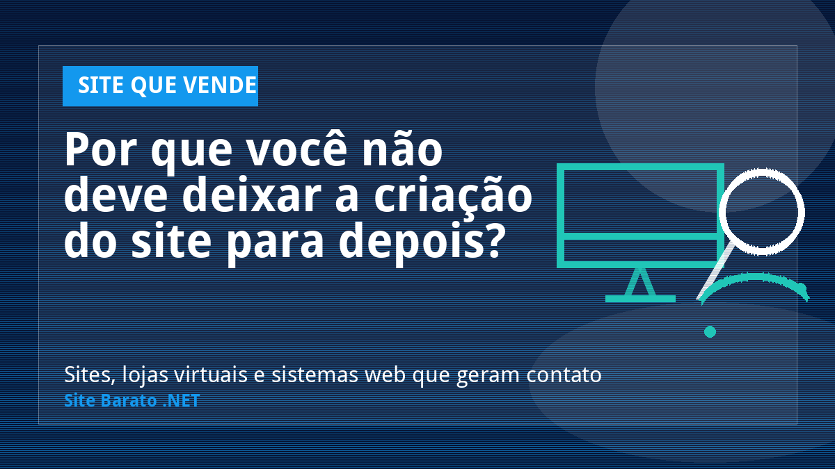 Por que você não deve deixar a criação do site para depois? - Site que Vende | Site Barato .NET